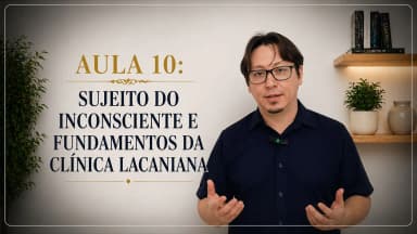 Thumbnail Aula 10: Sujeito do inconsciente e fundamentos da clínica lacaniana
